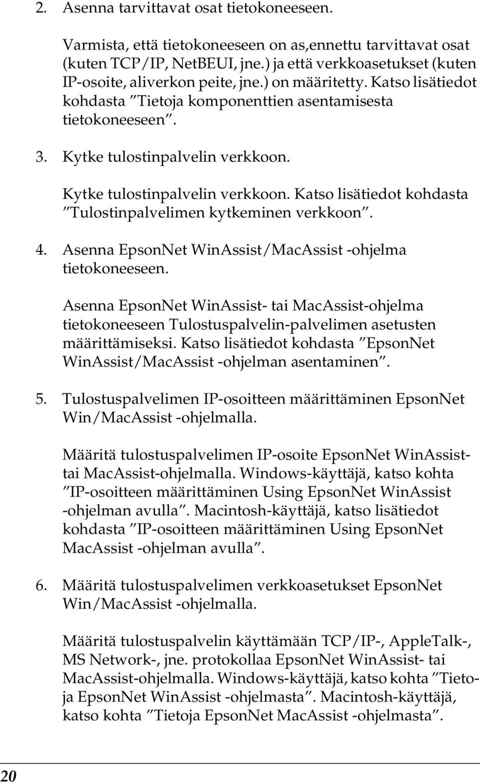 4. Asenna EpsonNet WinAssist/MacAssist -ohjelma tietokoneeseen. Asenna EpsonNet WinAssist- tai MacAssist-ohjelma tietokoneeseen Tulostuspalvelin-palvelimen asetusten määrittämiseksi.