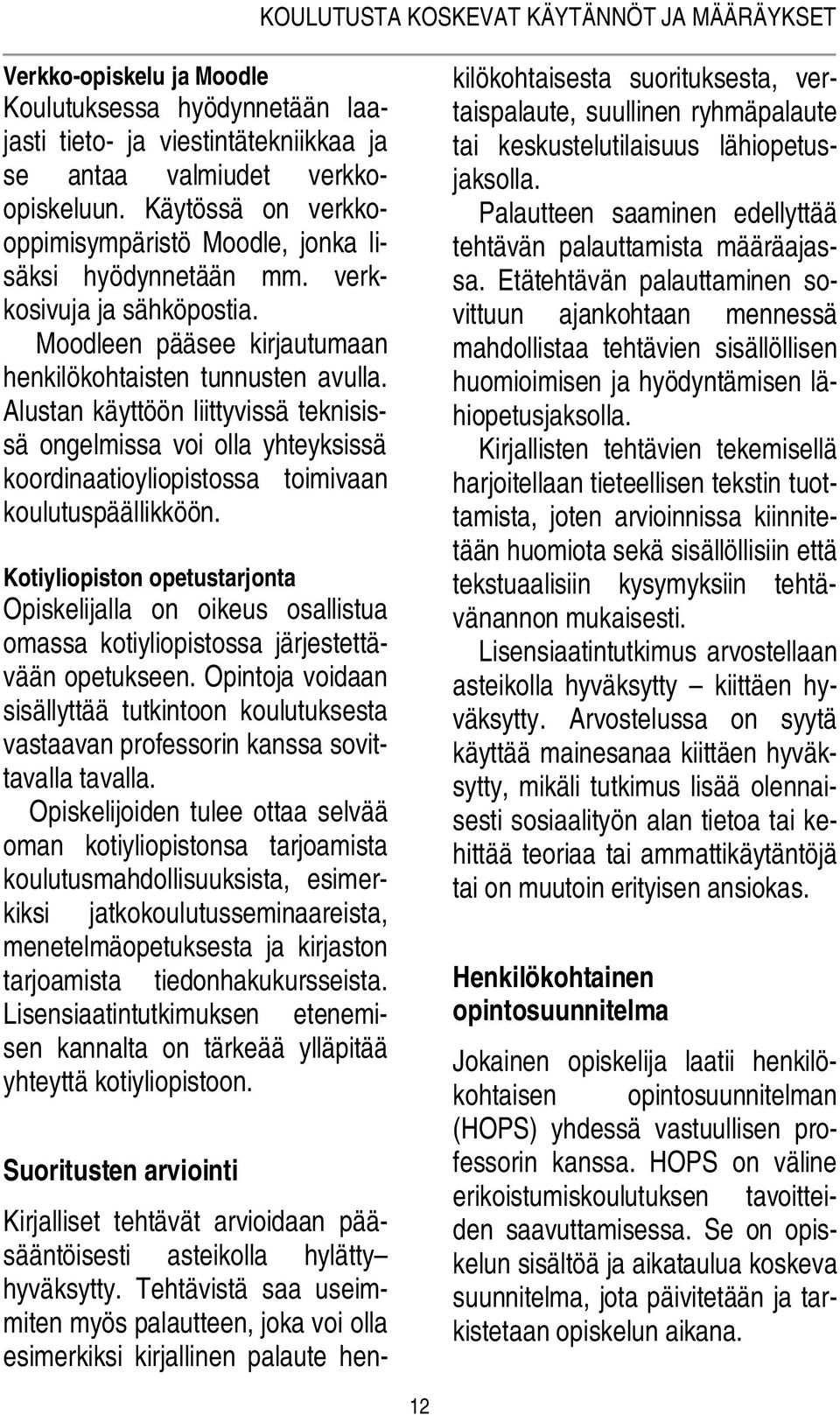 Alustan käyttöön liittyvissä teknisissä ongelmissa voi olla yhteyksissä koordinaatioyliopistossa toimivaan koulutuspäällikköön.