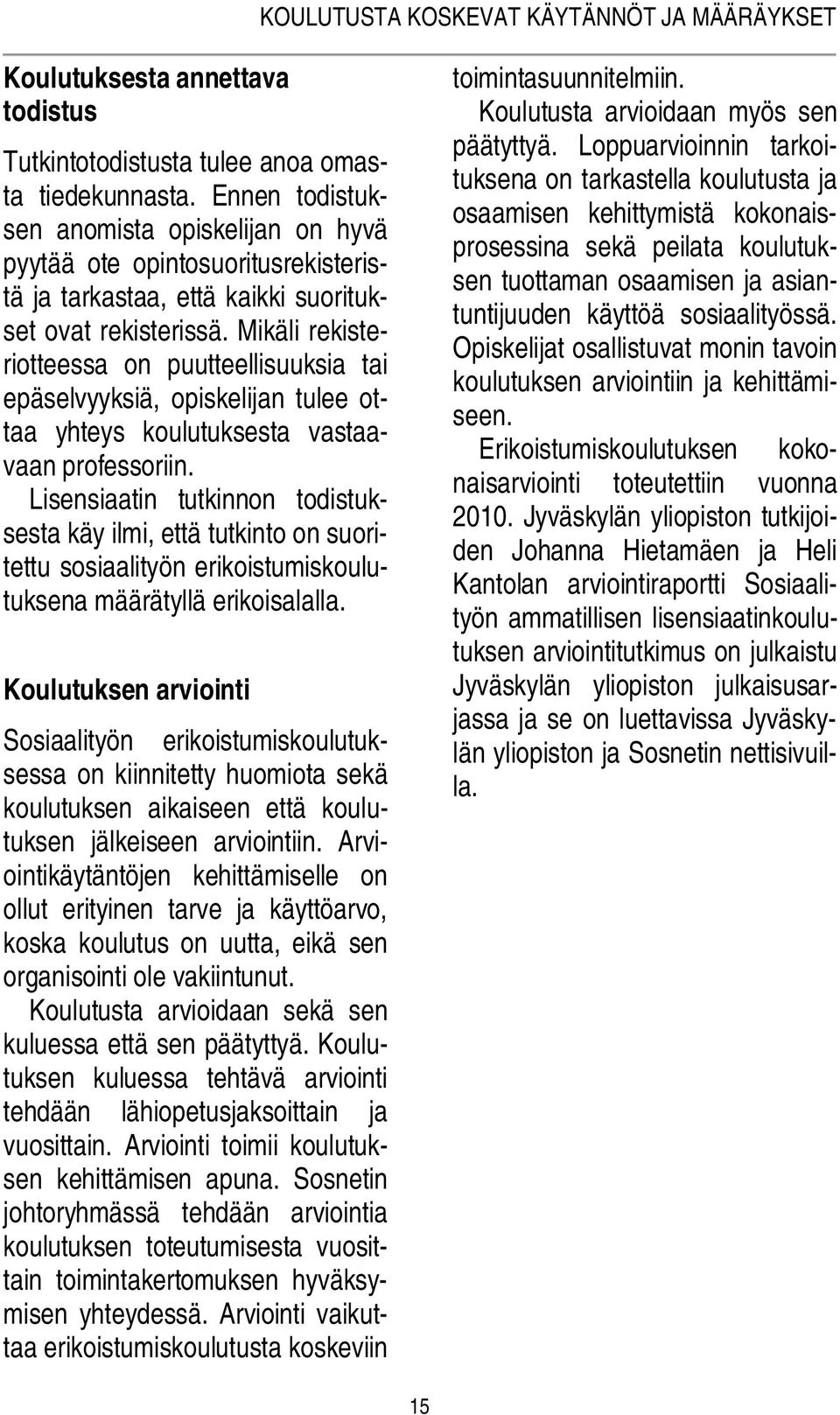Mikäli rekisteriotteessa on puutteellisuuksia tai epäselvyyksiä, opiskelijan tulee ottaa yhteys koulutuksesta vastaavaan professoriin.