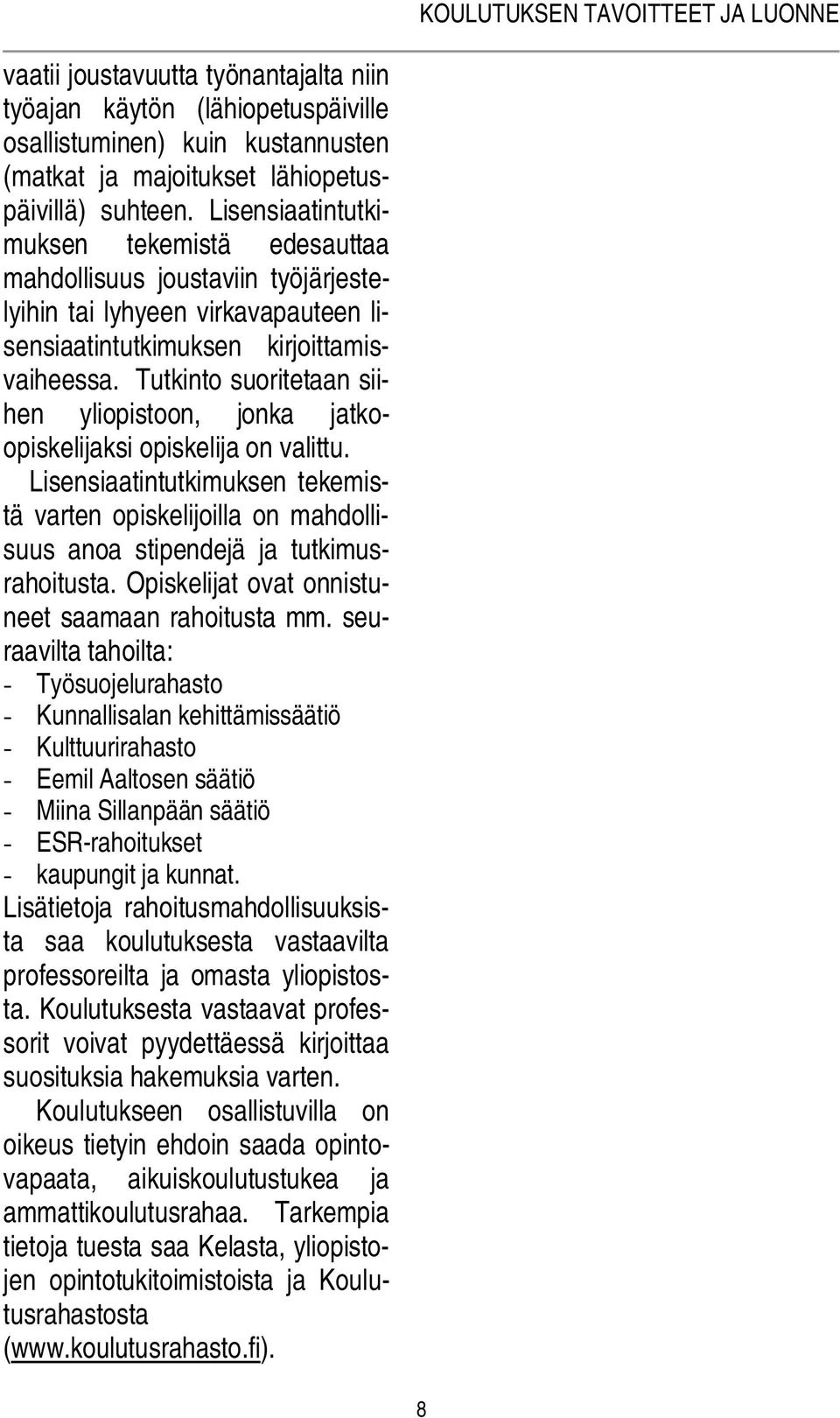 Tutkinto suoritetaan siihen yliopistoon, jonka jatkoopiskelijaksi opiskelija on valittu. Lisensiaatintutkimuksen tekemistä varten opiskelijoilla on mahdollisuus anoa stipendejä ja tutkimusrahoitusta.