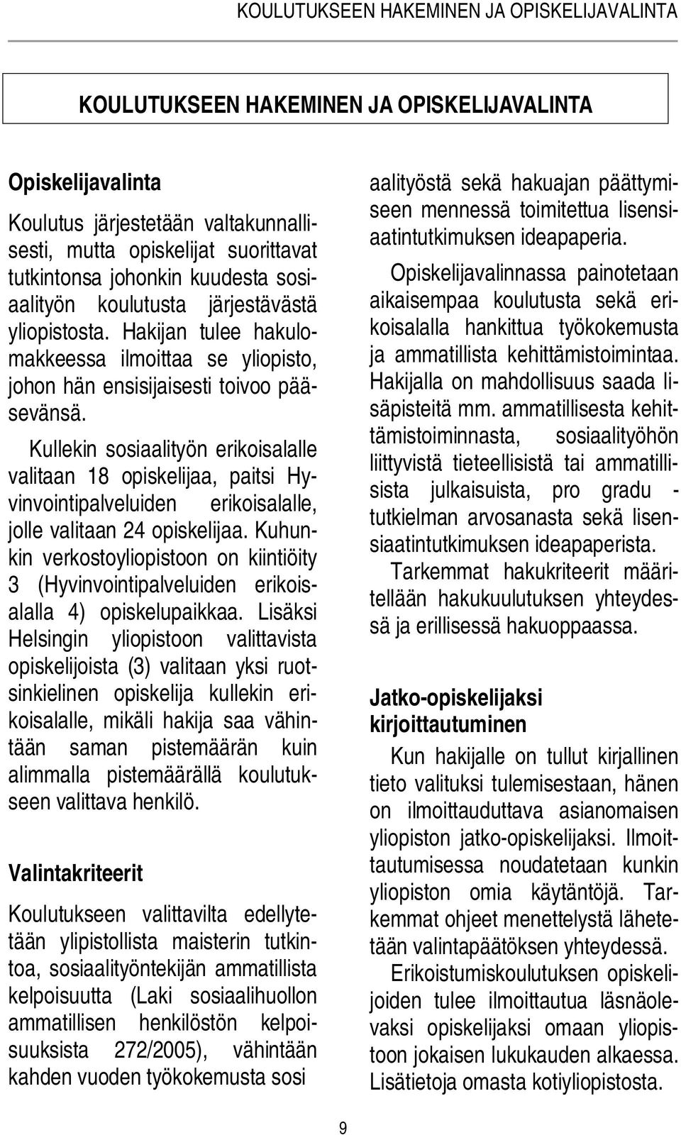 Kullekin sosiaalityön erikoisalalle valitaan 18 opiskelijaa, paitsi Hyvinvointipalveluiden erikoisalalle, jolle valitaan 24 opiskelijaa.