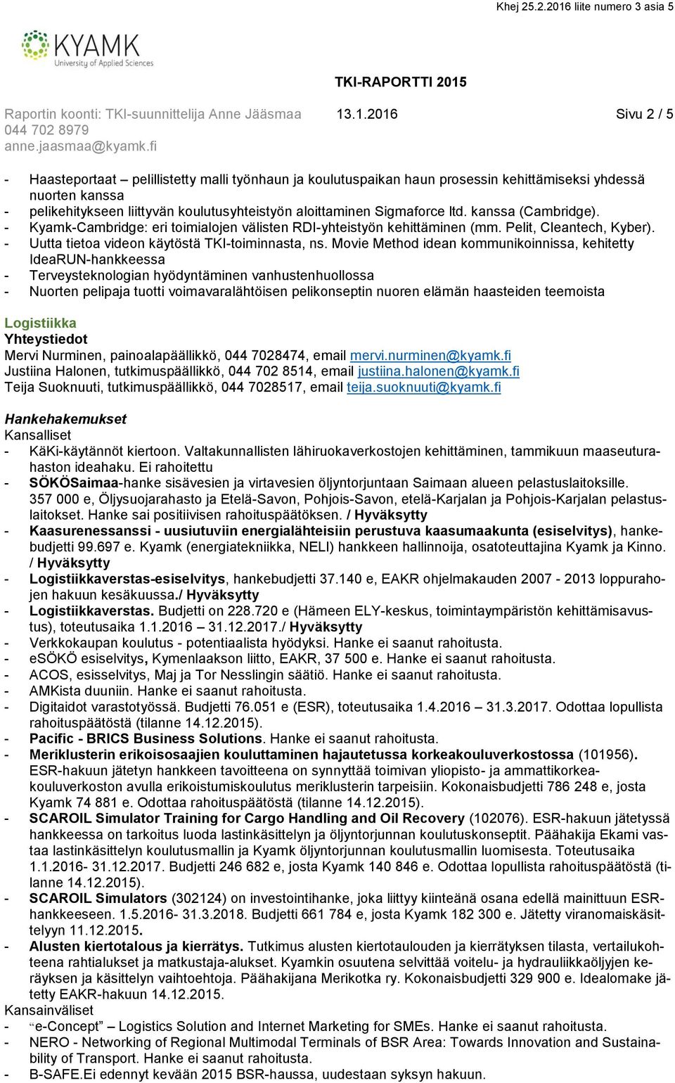 Sigmaforce ltd. kanssa (Cambridge). - Kyamk-Cambridge: eri toimialojen välisten RDI-yhteistyön kehittäminen (mm. Pelit, Cleantech, Kyber). - Uutta tietoa videon käytöstä TKI-toiminnasta, ns.