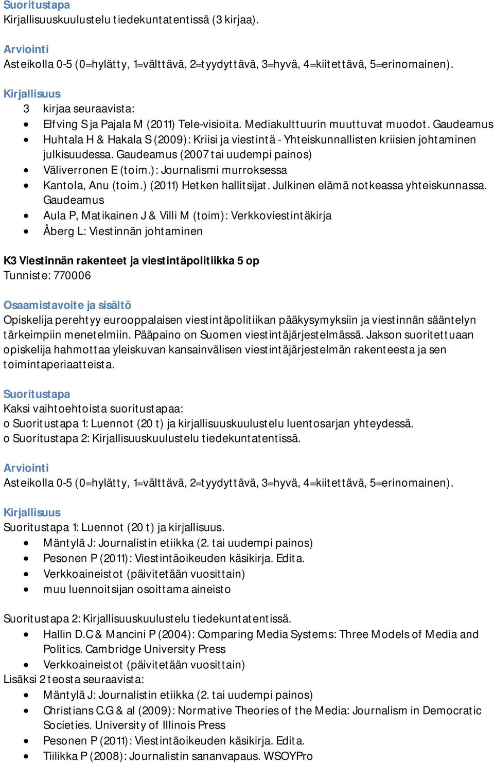 ): Journalismi murroksessa Kantola, Anu (toim.) (2011) Hetken hallitsijat. Julkinen elämä notkeassa yhteiskunnassa.