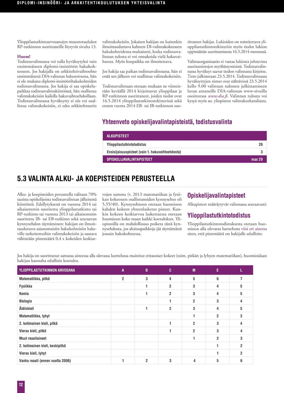 Jos hakija ei saa opiskelupaikkaa todistusvalintakiintiössä, hän osallistuu valintakokeisiin kaikilla hakuvaihtoehdoillaan.