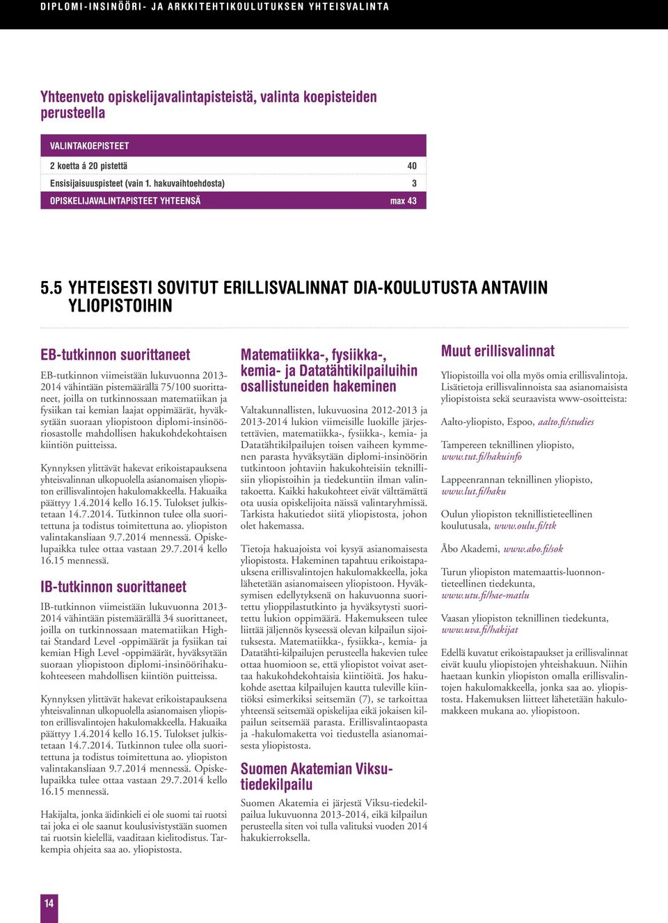 5 YHTEISESTI SOVITUT ERILLISVALINNAT DIA-KOULUTUSTA ANTAVIIN YLIOPISTOIHIN EB-tutkinnon suorittaneet EB-tutkinnon viimeistään lukuvuonna 2013-2014 vähintään pistemäärällä 75/100 suorittaneet, joilla