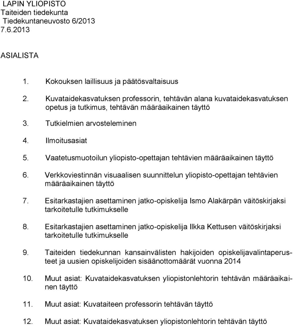 Vaatetusmuotoilun yliopisto-opettajan tehtävien määräaikainen täyttö 6. Verkkoviestinnän visuaalisen suunnittelun yliopisto-opettajan tehtävien määräaikainen täyttö 7.