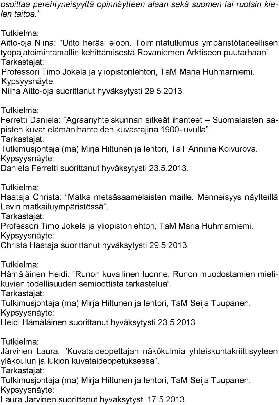 Niina Aitto-oja suorittanut hyväksytysti 29.5.2013. Ferretti Daniela: Agraariyhteiskunnan sitkeät ihanteet Suomalaisten aapisten kuvat elämänihanteiden kuvastajina 1900-luvulla.