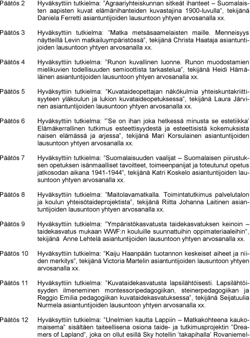 Menneisyys näytteillä Levin matkailuympäristössä, tekijänä Christa Haataja asiantuntijoiden lausuntoon yhtyen arvosanalla xx. Hyväksyttiin tutkielma: Runon kuvallinen luonne.