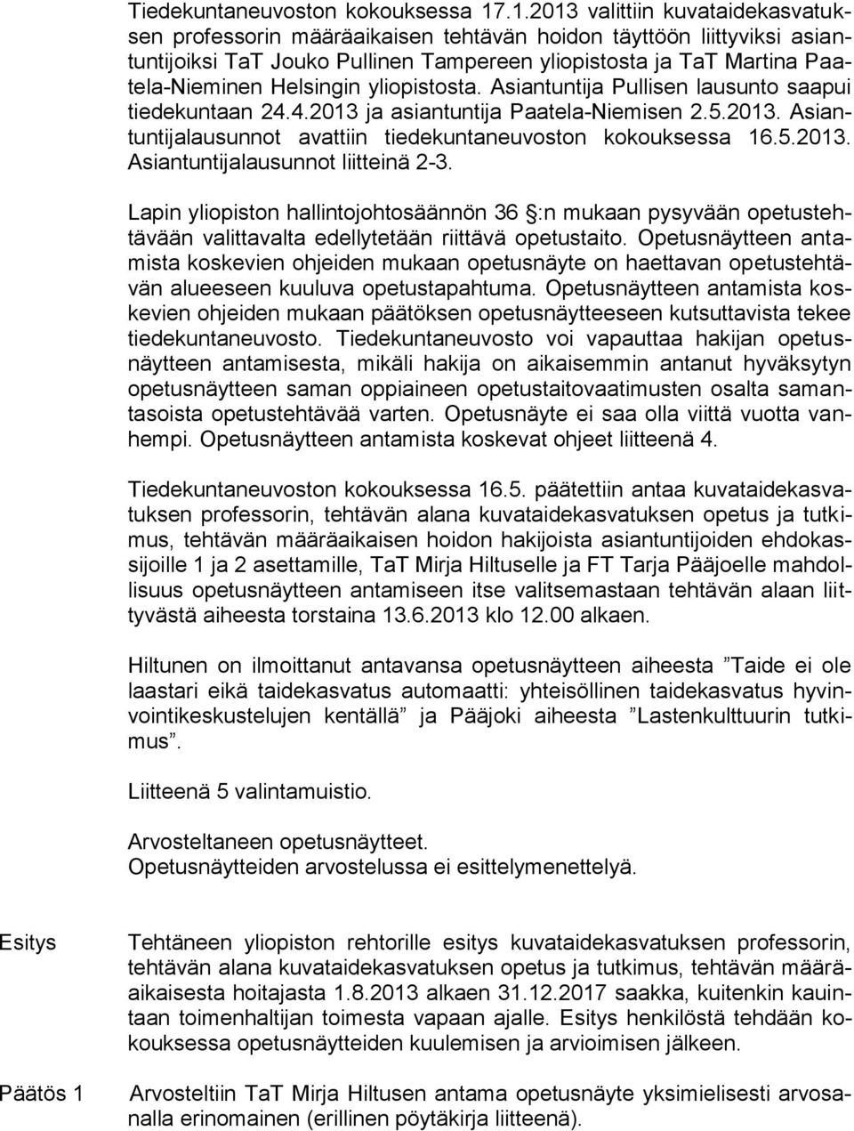 Helsingin yliopistosta. Asiantuntija Pullisen lausunto saapui tiedekuntaan 24.4.2013 ja asiantuntija Paatela-Niemisen 2.5.2013. Asiantuntijalausunnot avattiin tiedekuntaneuvoston kokouksessa 16.5.2013. Asiantuntijalausunnot liitteinä 2-3.