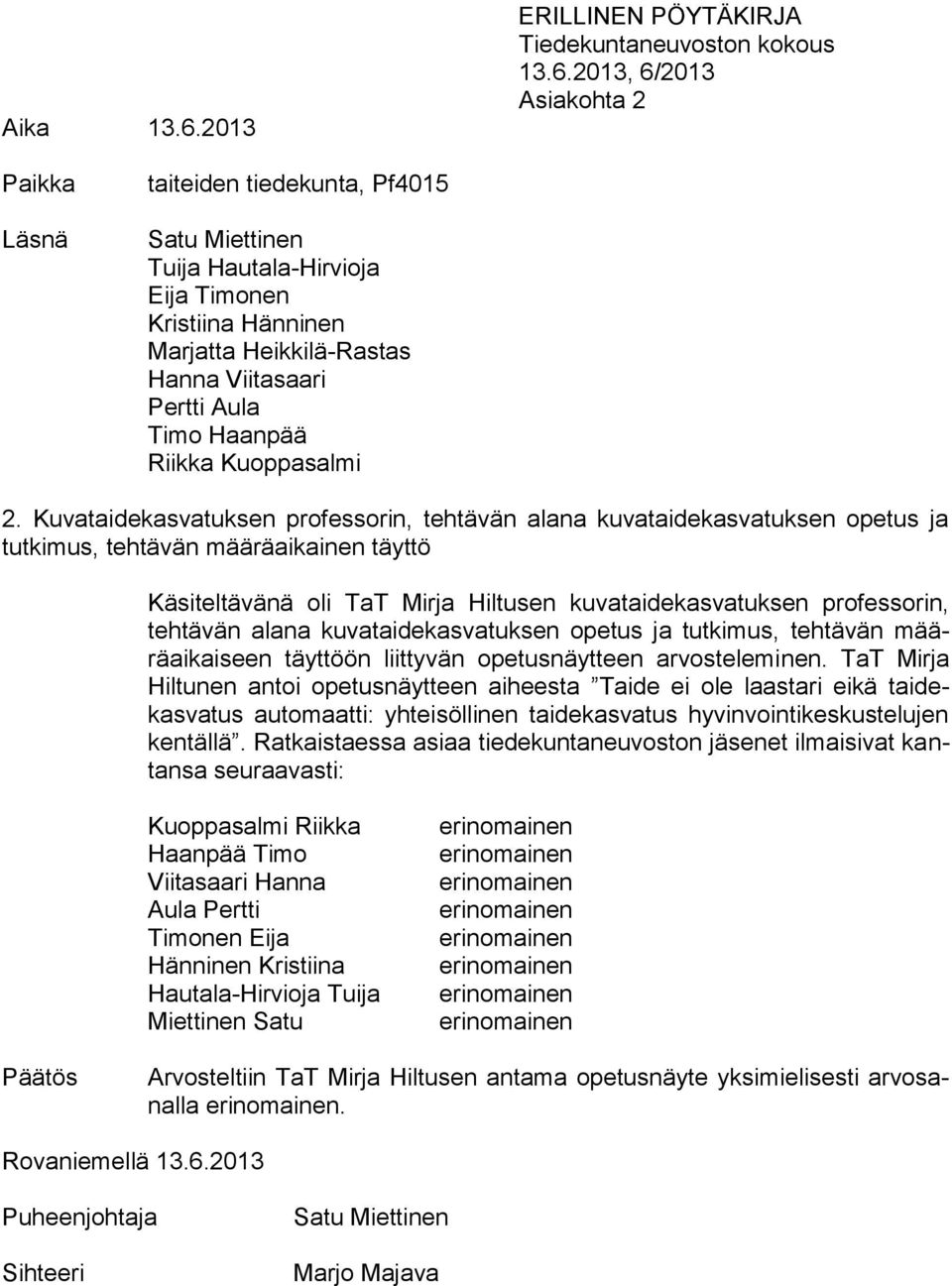 2013, 6/2013 Asiakohta 2 Paikka Läsnä taiteiden tiedekunta, Pf4015 Satu Miettinen Tuija Hautala-Hirvioja Eija Timonen Kristiina Hänninen Marjatta Heikkilä-Rastas Hanna Viitasaari Pertti Aula Timo