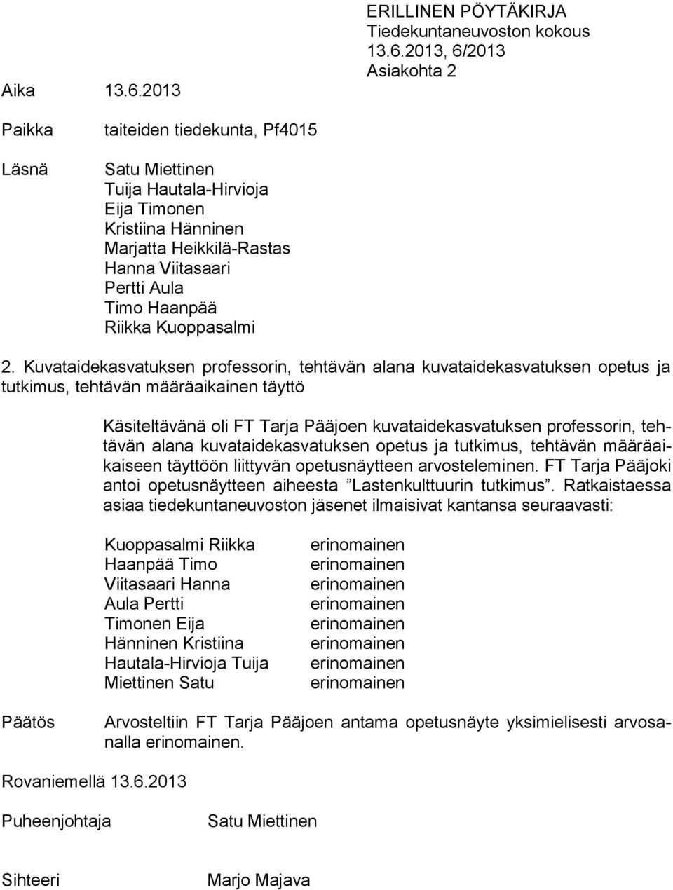 2013, 6/2013 Asiakohta 2 Paikka Läsnä taiteiden tiedekunta, Pf4015 Satu Miettinen Tuija Hautala-Hirvioja Eija Timonen Kristiina Hänninen Marjatta Heikkilä-Rastas Hanna Viitasaari Pertti Aula Timo