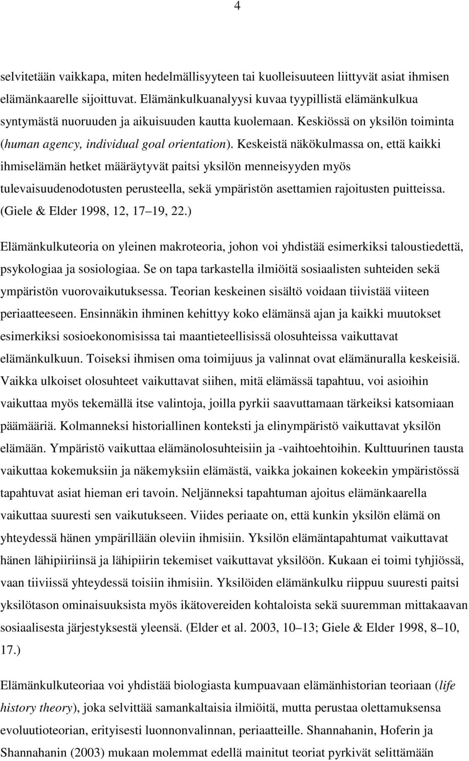 Keskeistä näkökulmassa on, että kaikki ihmiselämän hetket määräytyvät paitsi yksilön menneisyyden myös tulevaisuudenodotusten perusteella, sekä ympäristön asettamien rajoitusten puitteissa.