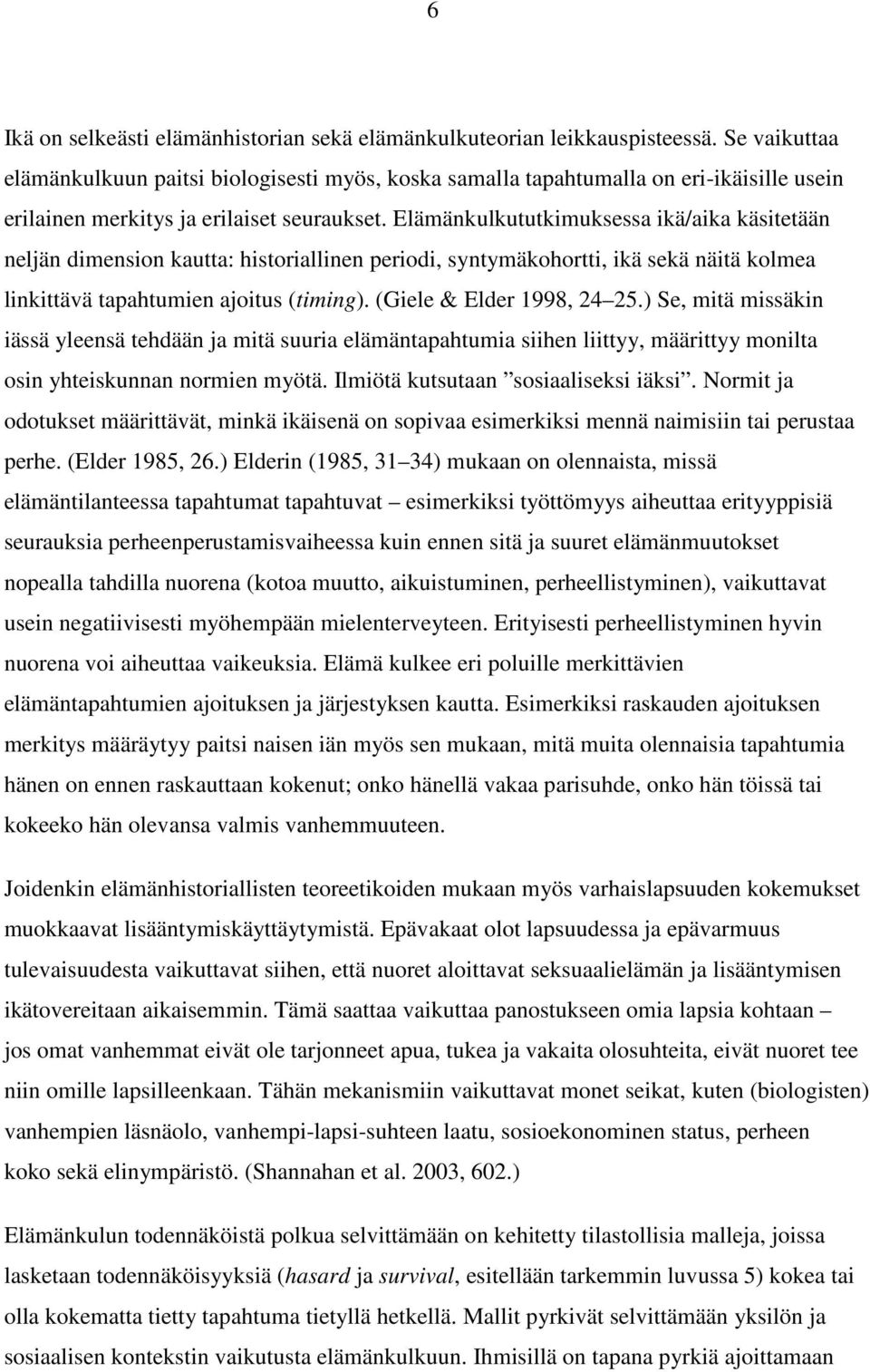 Elämänkulkututkimuksessa ikä/aika käsitetään neljän dimension kautta: historiallinen periodi, syntymäkohortti, ikä sekä näitä kolmea linkittävä tapahtumien ajoitus (timing).