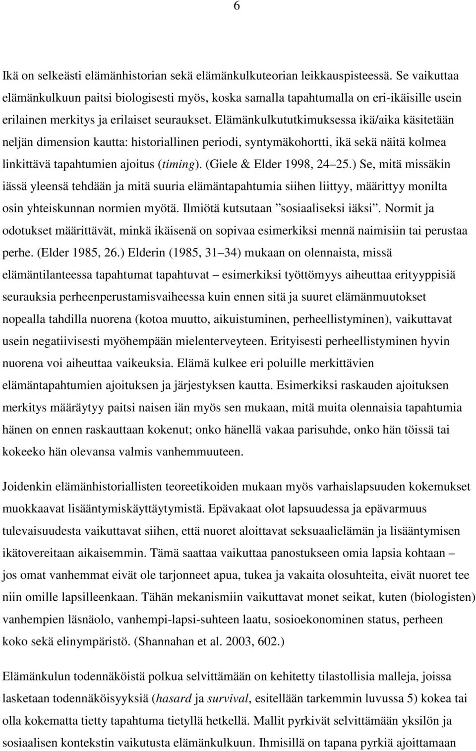 Elämänkulkututkimuksessa ikä/aika käsitetään neljän dimension kautta: historiallinen periodi, syntymäkohortti, ikä sekä näitä kolmea linkittävä tapahtumien ajoitus (timing).