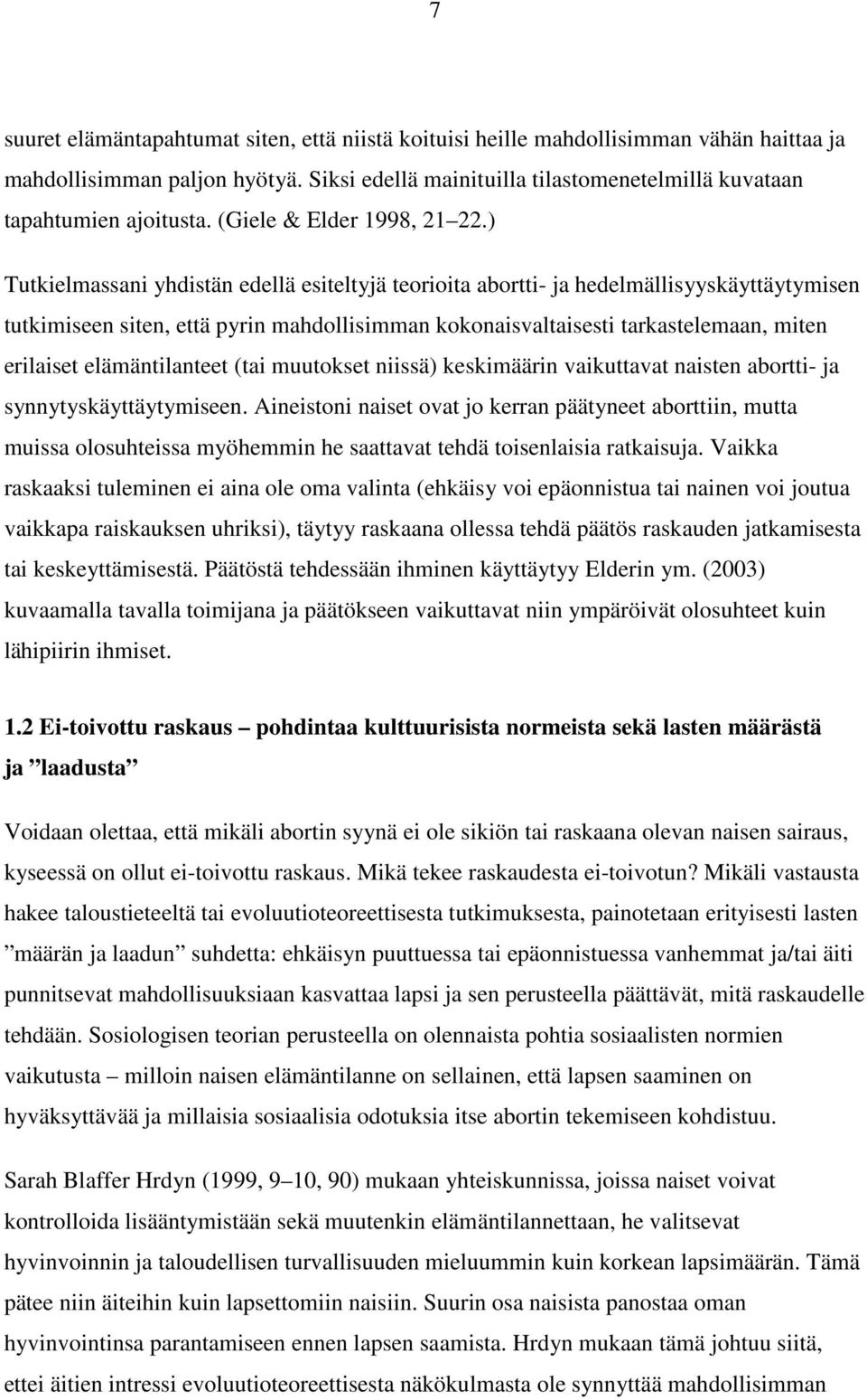 ) Tutkielmassani yhdistän edellä esiteltyjä teorioita abortti- ja hedelmällisyyskäyttäytymisen tutkimiseen siten, että pyrin mahdollisimman kokonaisvaltaisesti tarkastelemaan, miten erilaiset