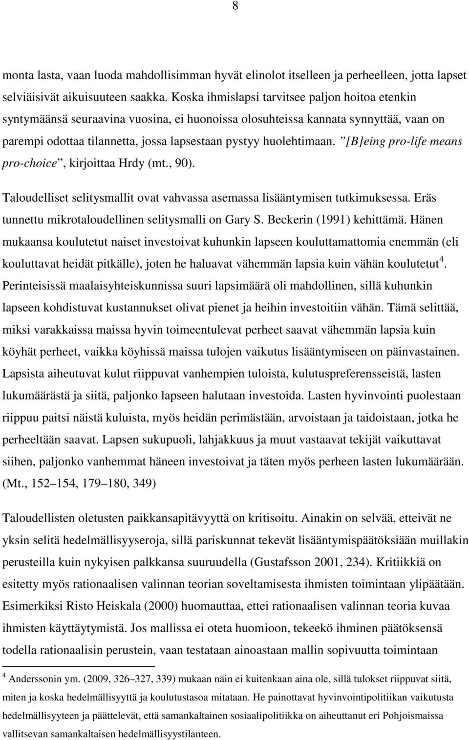 [B]eing pro-life means pro-choice, kirjoittaa Hrdy (mt., 90). Taloudelliset selitysmallit ovat vahvassa asemassa lisääntymisen tutkimuksessa. Eräs tunnettu mikrotaloudellinen selitysmalli on Gary S.