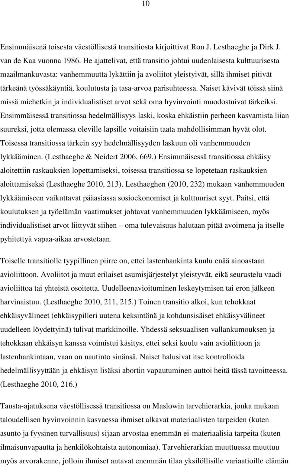 tasa-arvoa parisuhteessa. Naiset kävivät töissä siinä missä miehetkin ja individualistiset arvot sekä oma hyvinvointi muodostuivat tärkeiksi.