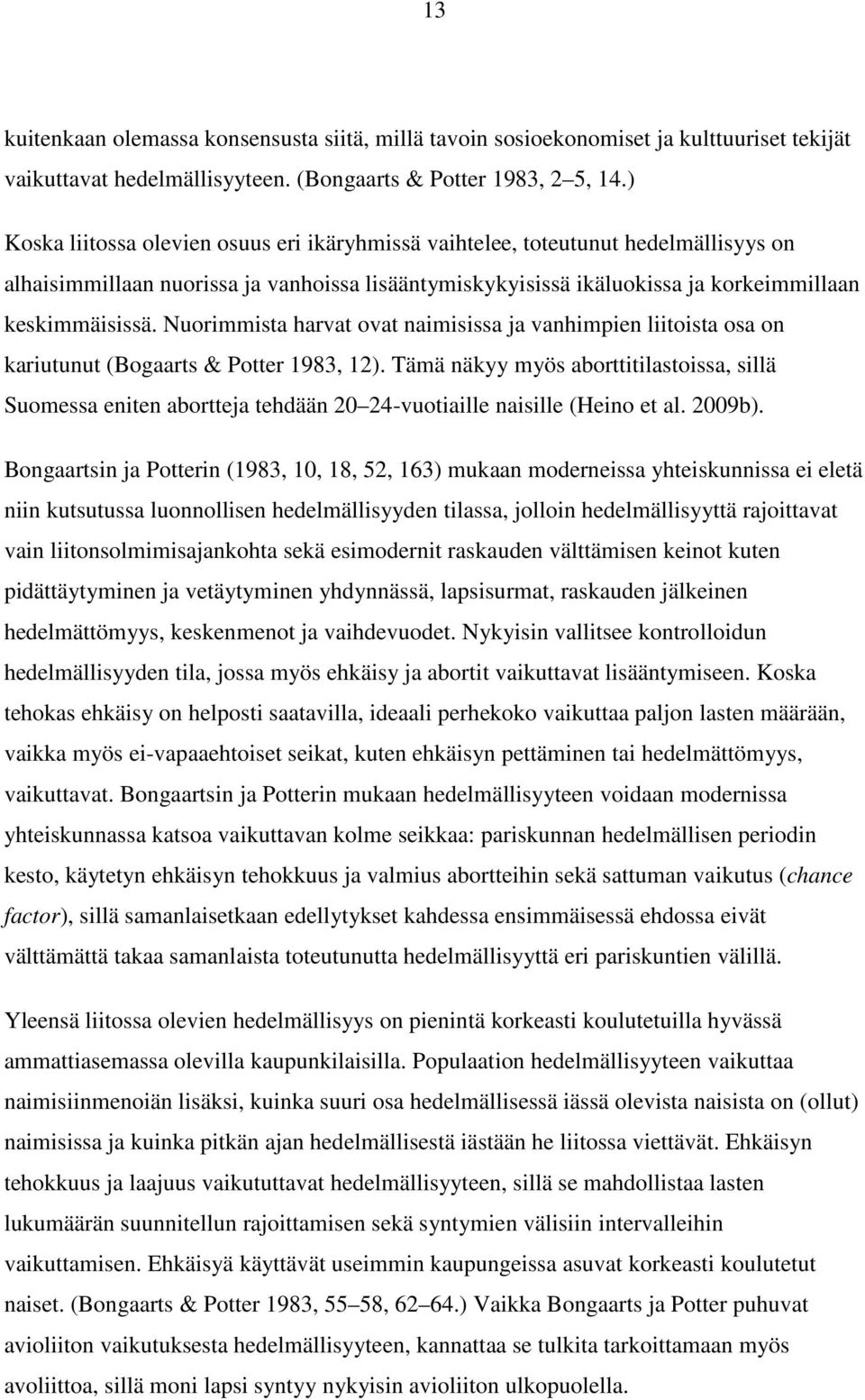 Nuorimmista harvat ovat naimisissa ja vanhimpien liitoista osa on kariutunut (Bogaarts & Potter 1983, 12).