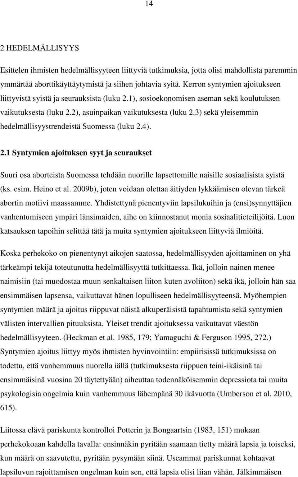 3) sekä yleisemmin hedelmällisyystrendeistä Suomessa (luku 2.4). 2.1 Syntymien ajoituksen syyt ja seuraukset Suuri osa aborteista Suomessa tehdään nuorille lapsettomille naisille sosiaalisista syistä (ks.
