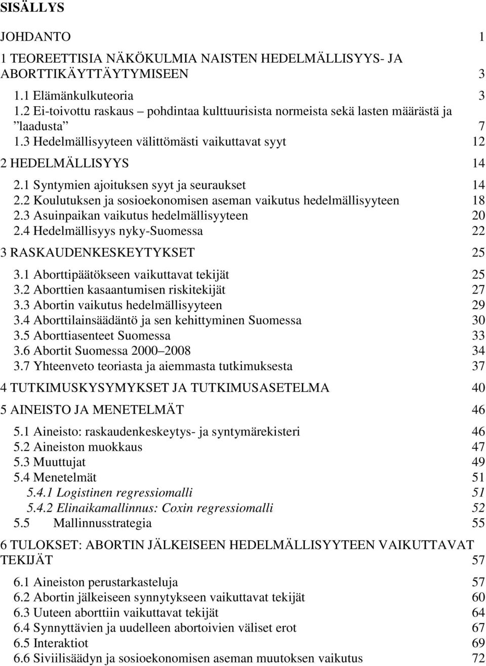 1 Syntymien ajoituksen syyt ja seuraukset 14 2.2 Koulutuksen ja sosioekonomisen aseman vaikutus hedelmällisyyteen 18 2.3 Asuinpaikan vaikutus hedelmällisyyteen 20 2.