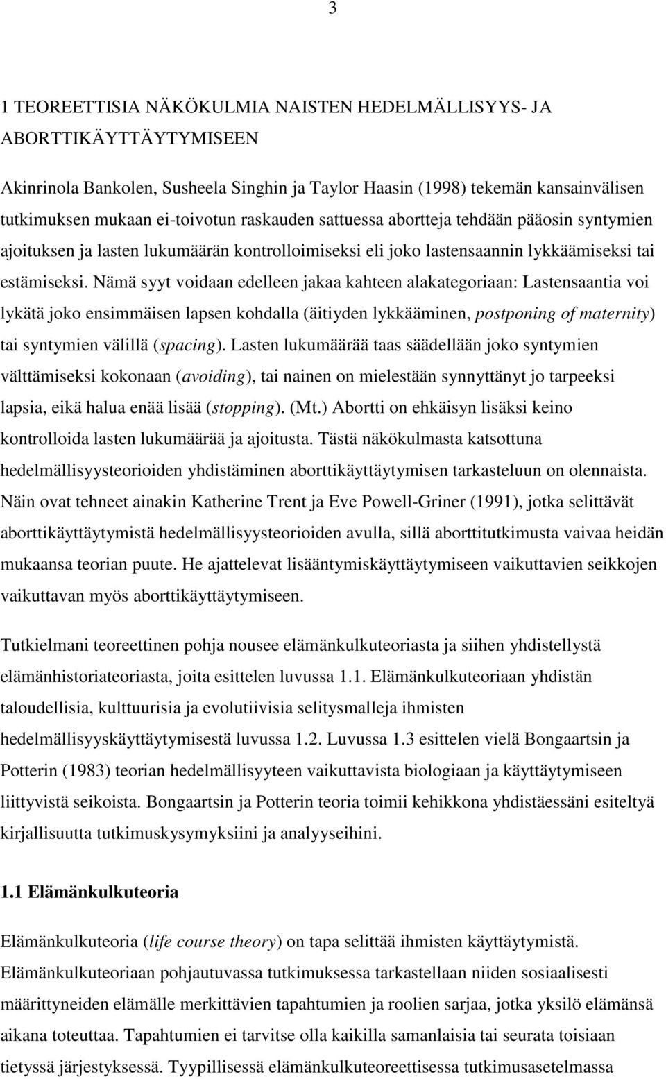 Nämä syyt voidaan edelleen jakaa kahteen alakategoriaan: Lastensaantia voi lykätä joko ensimmäisen lapsen kohdalla (äitiyden lykkääminen, postponing of maternity) tai syntymien välillä (spacing).