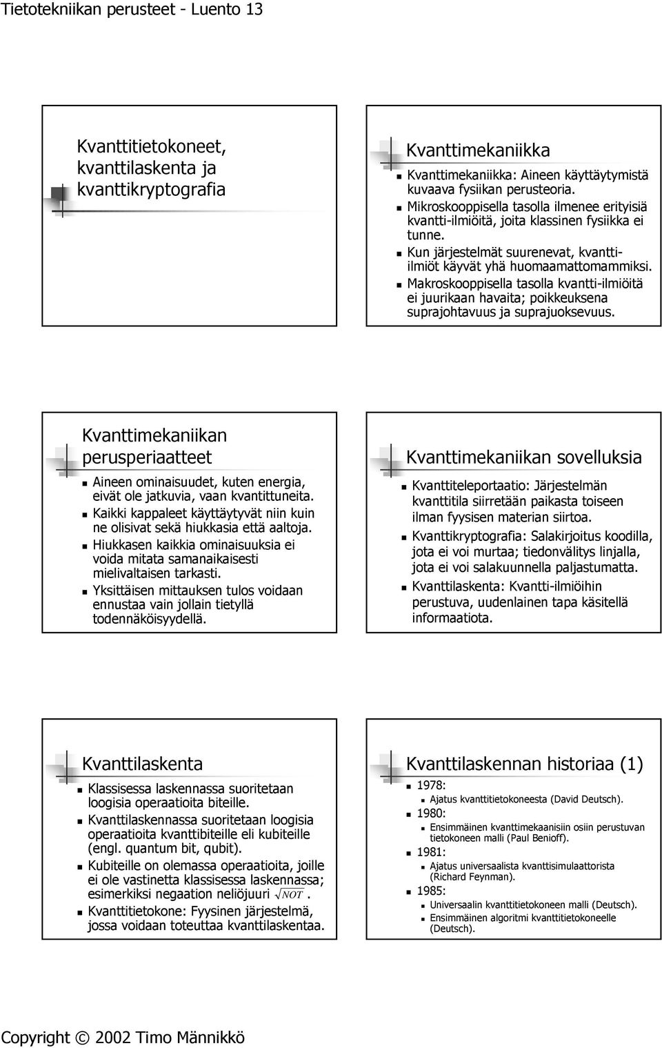 Makroskooppisella tasolla kvantti-ilmiöitä ei juurikaan havaita; poikkeuksena suprajohtavuus ja suprajuoksevuus.