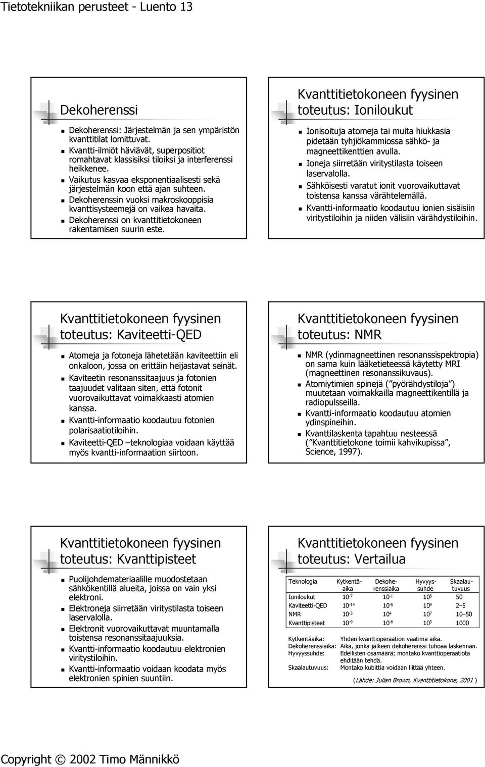 Dekoherenssin vuoksi makroskooppisia kvanttissteemejä on vaikea havaita. Dekoherenssi on kvanttitietokoneen rakentamisen suurin este.