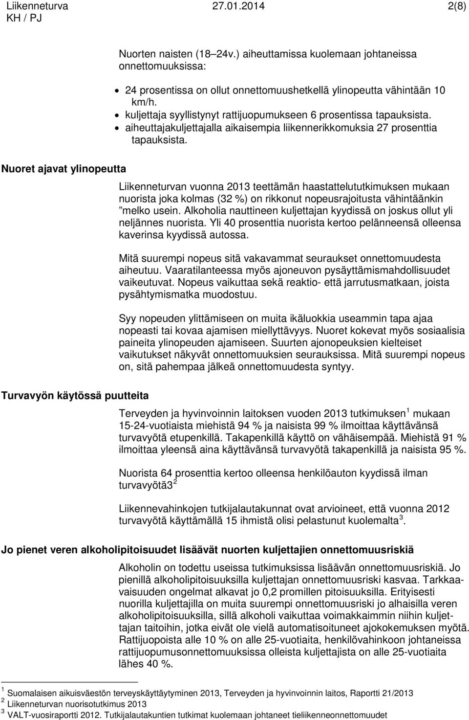 Nuoret ajavat ylinopeutta Liikenneturvan vuonna 2013 teettämän haastattelututkimuksen mukaan nuorista joka kolmas (32 %) on rikkonut nopeusrajoitusta vähintäänkin melko usein.