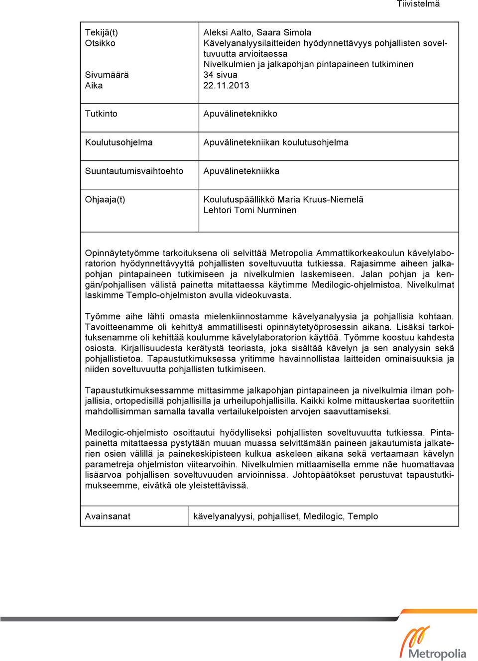 2013 Tutkinto Apuvälineteknikko Koulutusohjelma Apuvälinetekniikan koulutusohjelma Suuntautumisvaihtoehto Apuvälinetekniikka Ohjaaja(t) Koulutuspäällikkö Maria Kruus-Niemelä Lehtori Tomi Nurminen