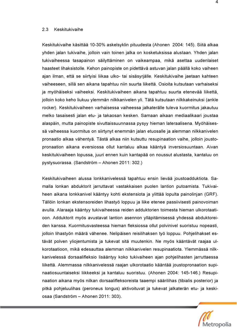 Kehon painopiste on pidettävä astuvan jalan päällä koko vaiheen ajan ilman, että se siirtyisi liikaa ulko- tai sisäsyrjälle.