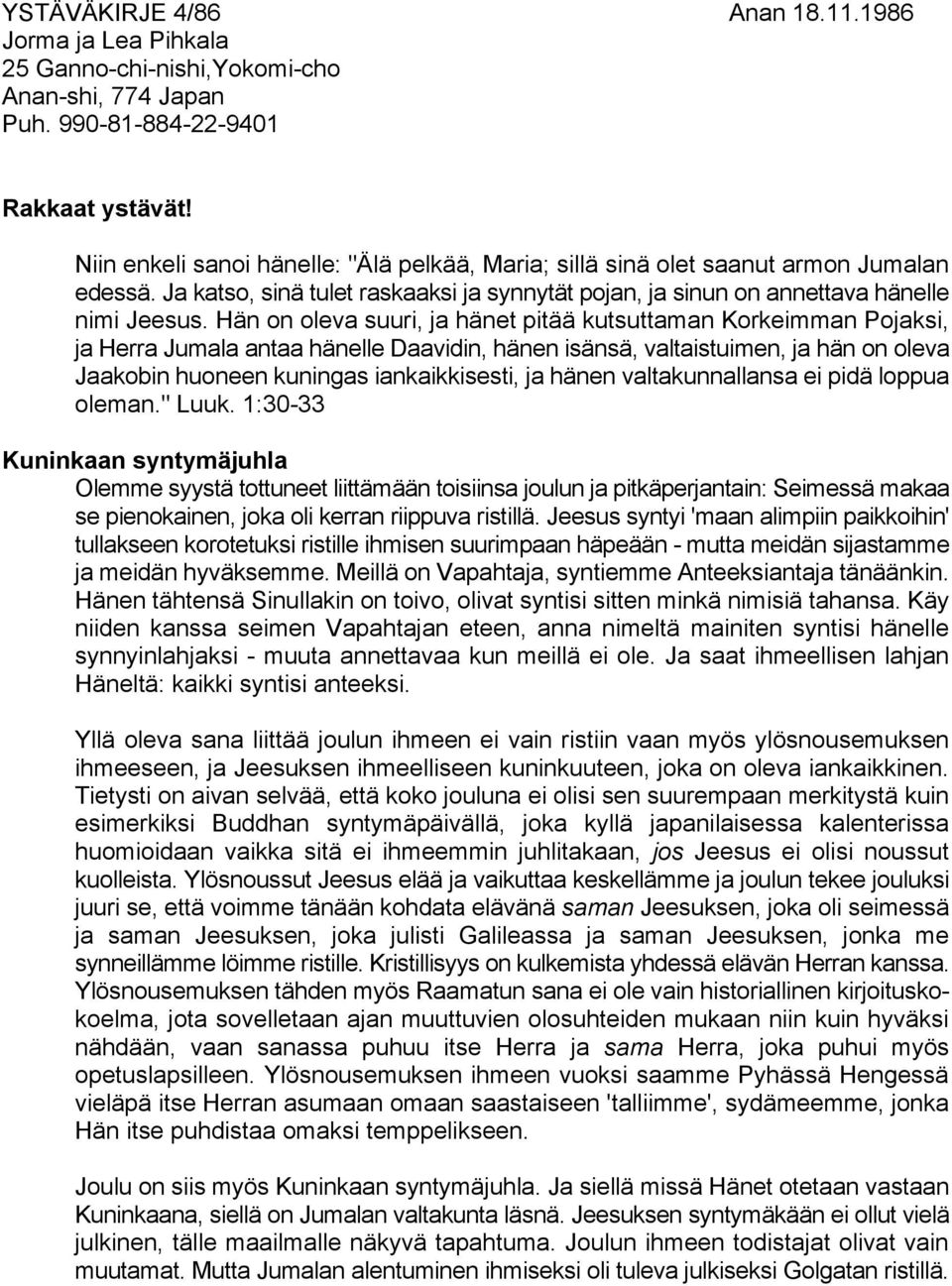 Hän on oleva suuri, ja hänet pitää kutsuttaman Korkeimman Pojaksi, ja Herra Jumala antaa hänelle Daavidin, hänen isänsä, valtaistuimen, ja hän on oleva Jaakobin huoneen kuningas iankaikkisesti, ja