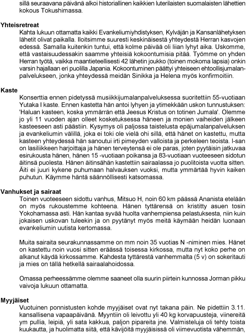 Samalla kuitenkin tuntui, että kolme päivää oli liian lyhyt aika. Uskomme, että vastaisuudessakin saamme yhteisiä kokoontumisia pitää.