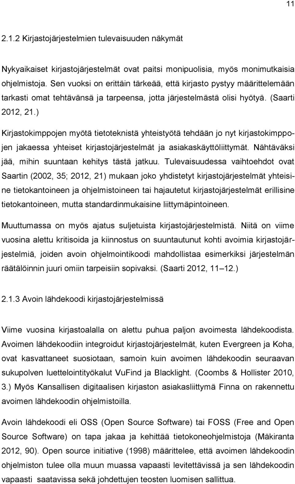 ) Kirjastokimppojen myötä tietoteknistä yhteistyötä tehdään jo nyt kirjastokimppojen jakaessa yhteiset kirjastojärjestelmät ja asiakaskäyttöliittymät.