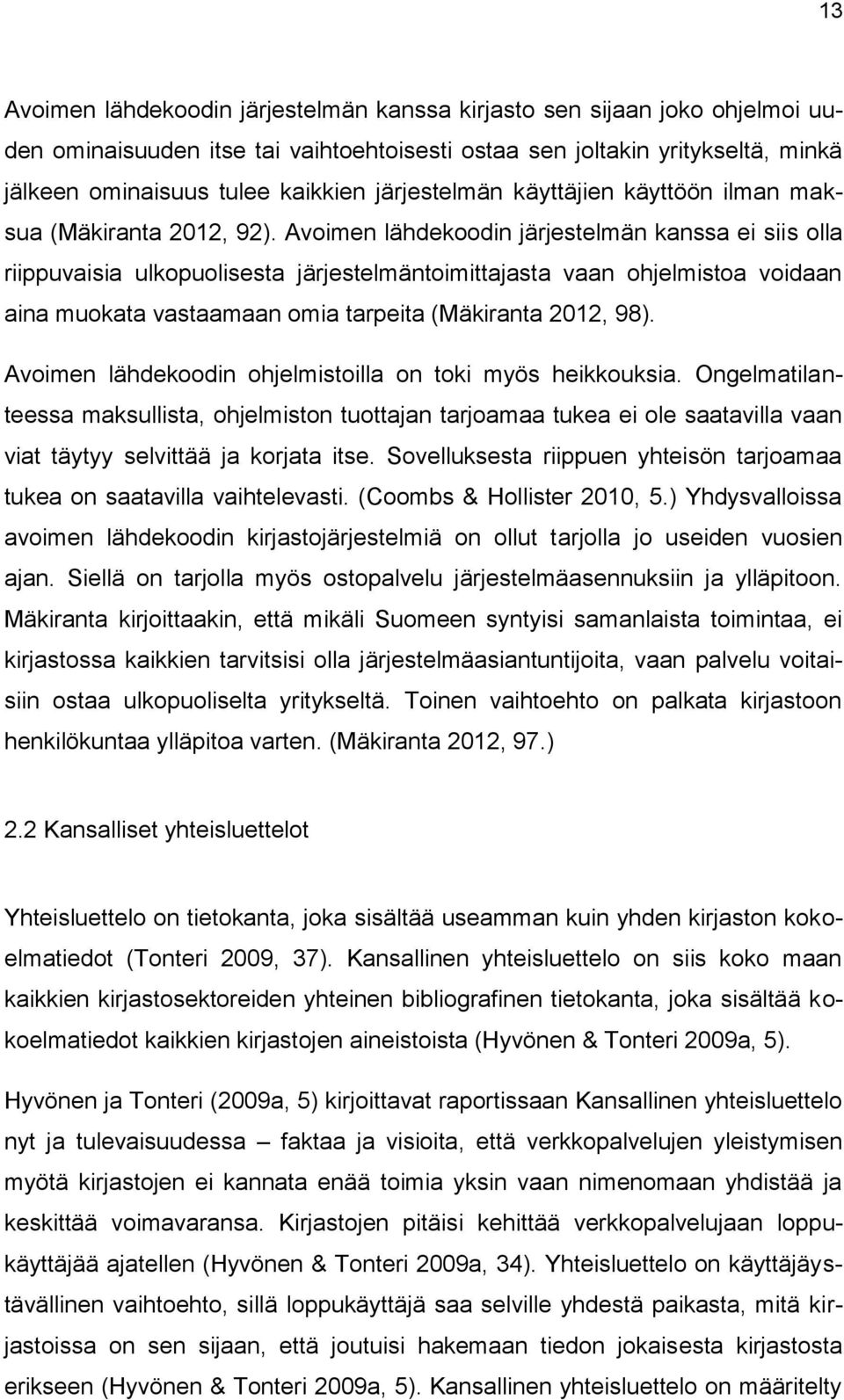 Avoimen lähdekoodin järjestelmän kanssa ei siis olla riippuvaisia ulkopuolisesta järjestelmäntoimittajasta vaan ohjelmistoa voidaan aina muokata vastaamaan omia tarpeita (Mäkiranta 2012, 98).