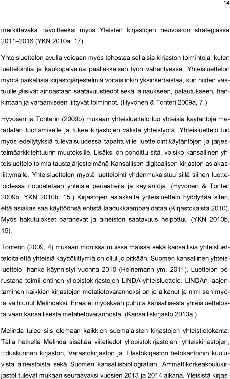 Yhteisluettelon myötä paikallisia kirjastojärjestelmiä voitaisiinkin yksinkertaistaa, kun niiden vastuulle jäisivät ainoastaan saatavuustiedot sekä lainaukseen, palautukseen, hankintaan ja