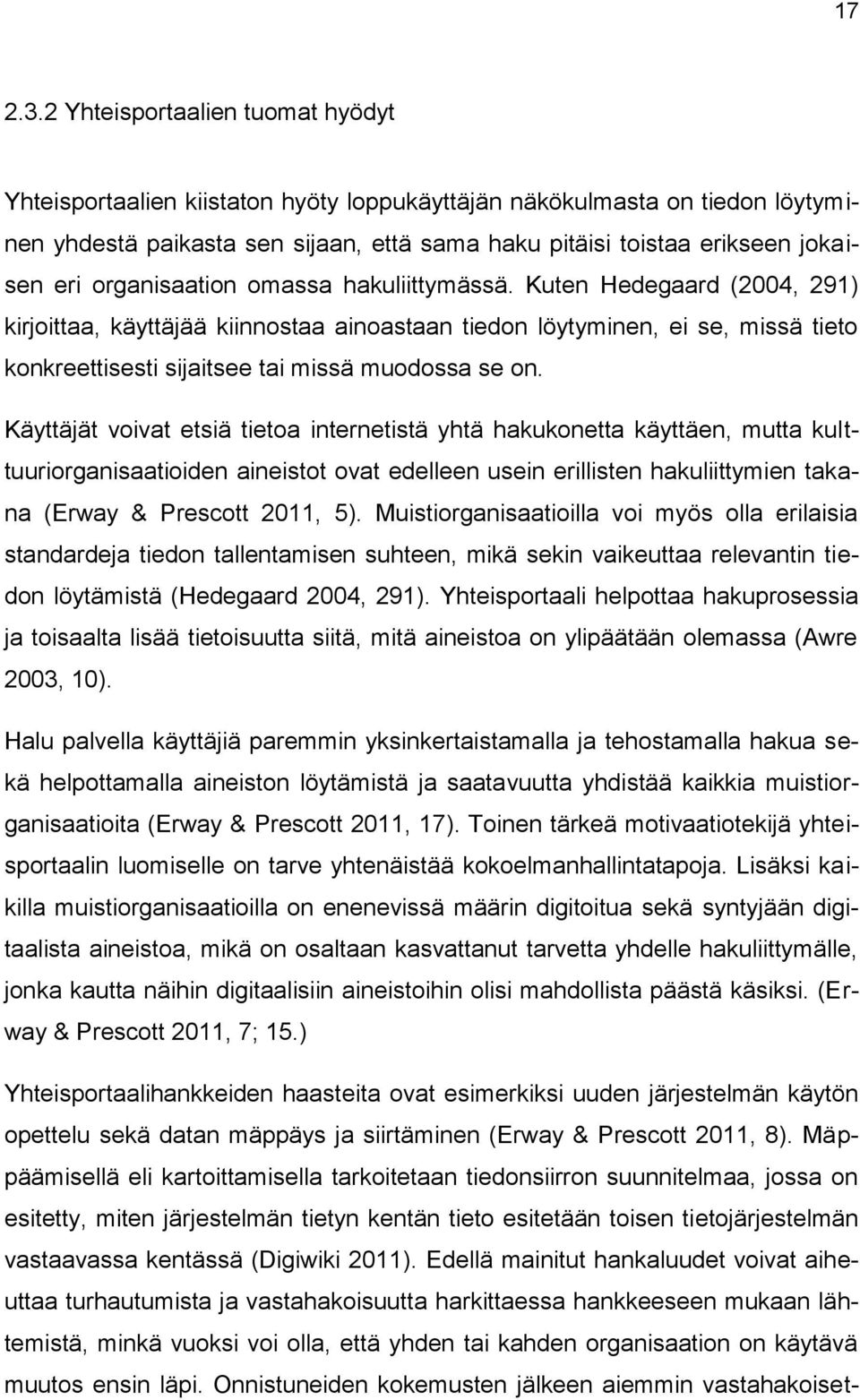 organisaation omassa hakuliittymässä. Kuten Hedegaard (2004, 291) kirjoittaa, käyttäjää kiinnostaa ainoastaan tiedon löytyminen, ei se, missä tieto konkreettisesti sijaitsee tai missä muodossa se on.