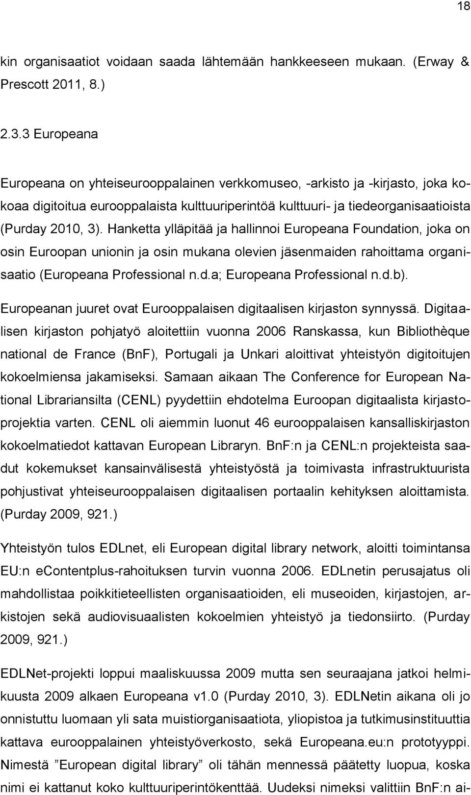 Hanketta ylläpitää ja hallinnoi Europeana Foundation, joka on osin Euroopan unionin ja osin mukana olevien jäsenmaiden rahoittama organisaatio (Europeana Professional n.d.a; Europeana Professional n.