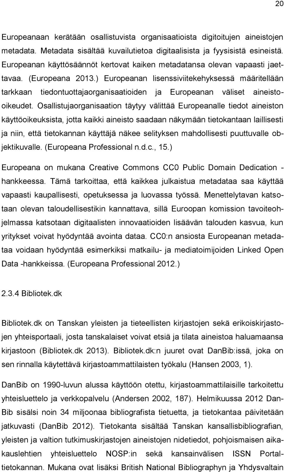 ) Europeanan lisenssiviitekehyksessä määritellään tarkkaan tiedontuottajaorganisaatioiden ja Europeanan väliset aineistooikeudet.