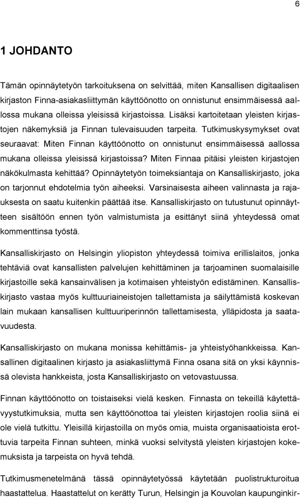 Tutkimuskysymykset ovat seuraavat: Miten Finnan käyttöönotto on onnistunut ensimmäisessä aallossa mukana olleissa yleisissä kirjastoissa?