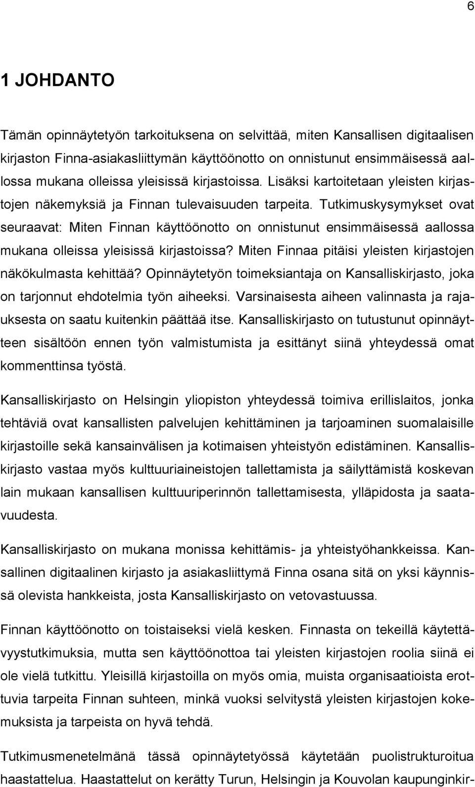 Tutkimuskysymykset ovat seuraavat: Miten Finnan käyttöönotto on onnistunut ensimmäisessä aallossa mukana olleissa yleisissä kirjastoissa?