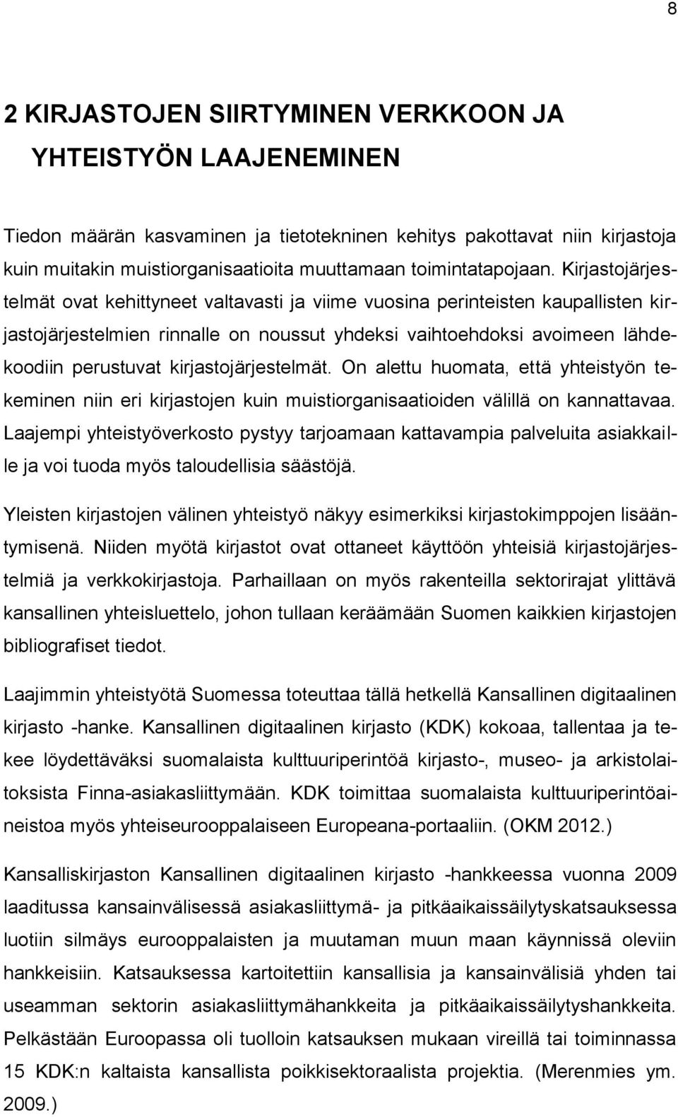 Kirjastojärjestelmät ovat kehittyneet valtavasti ja viime vuosina perinteisten kaupallisten kirjastojärjestelmien rinnalle on noussut yhdeksi vaihtoehdoksi avoimeen lähdekoodiin perustuvat