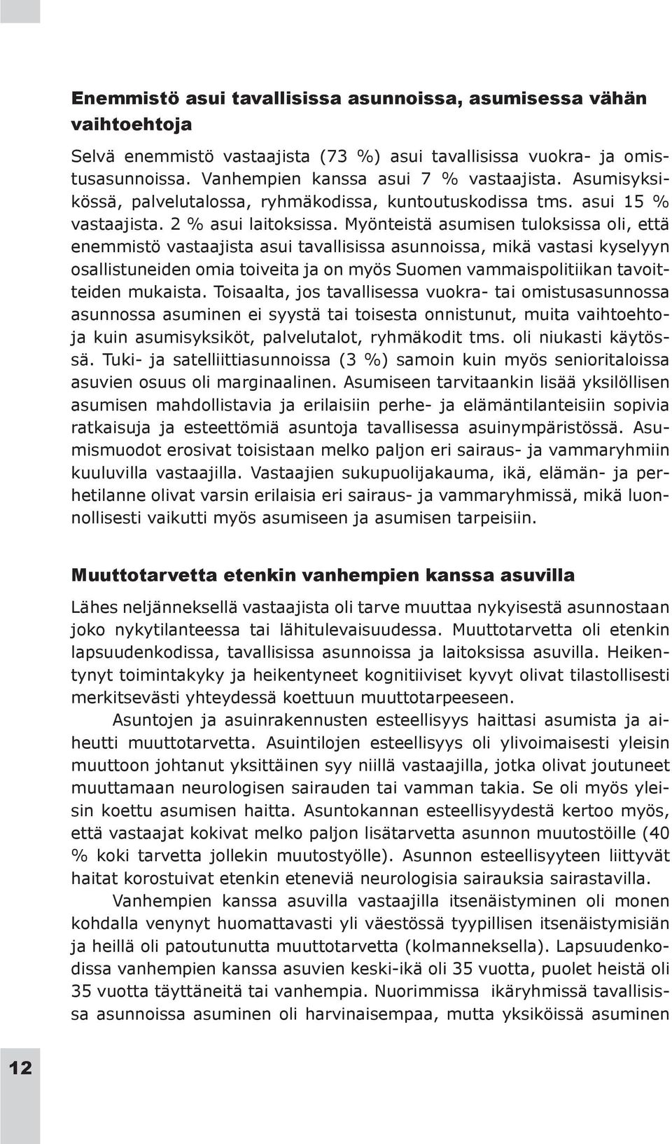 Myönteistä asumisen tuloksissa oli, että enemmistö vastaajista asui tavallisissa asunnoissa, mikä vastasi kyselyyn osallistuneiden omia toiveita ja on myös Suomen vammaispolitiikan tavoitteiden