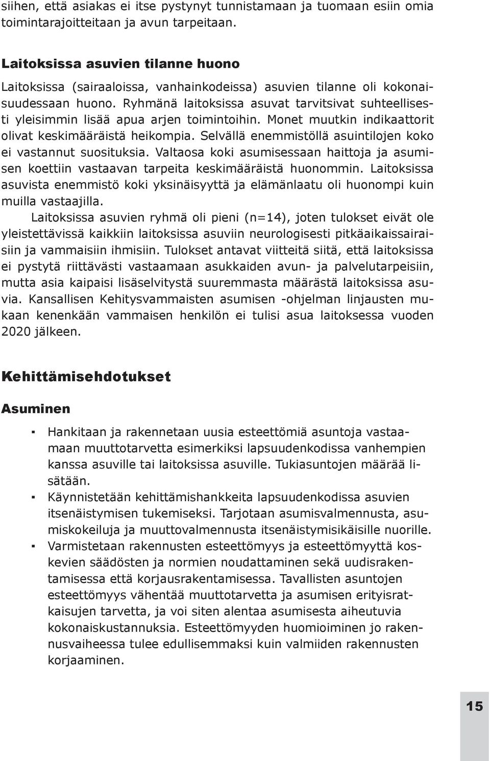 Ryhmänä laitoksissa asuvat tarvitsivat suhteellisesti yleisimmin lisää apua arjen toimintoihin. Monet muutkin indikaattorit olivat keskimääräistä heikompia.