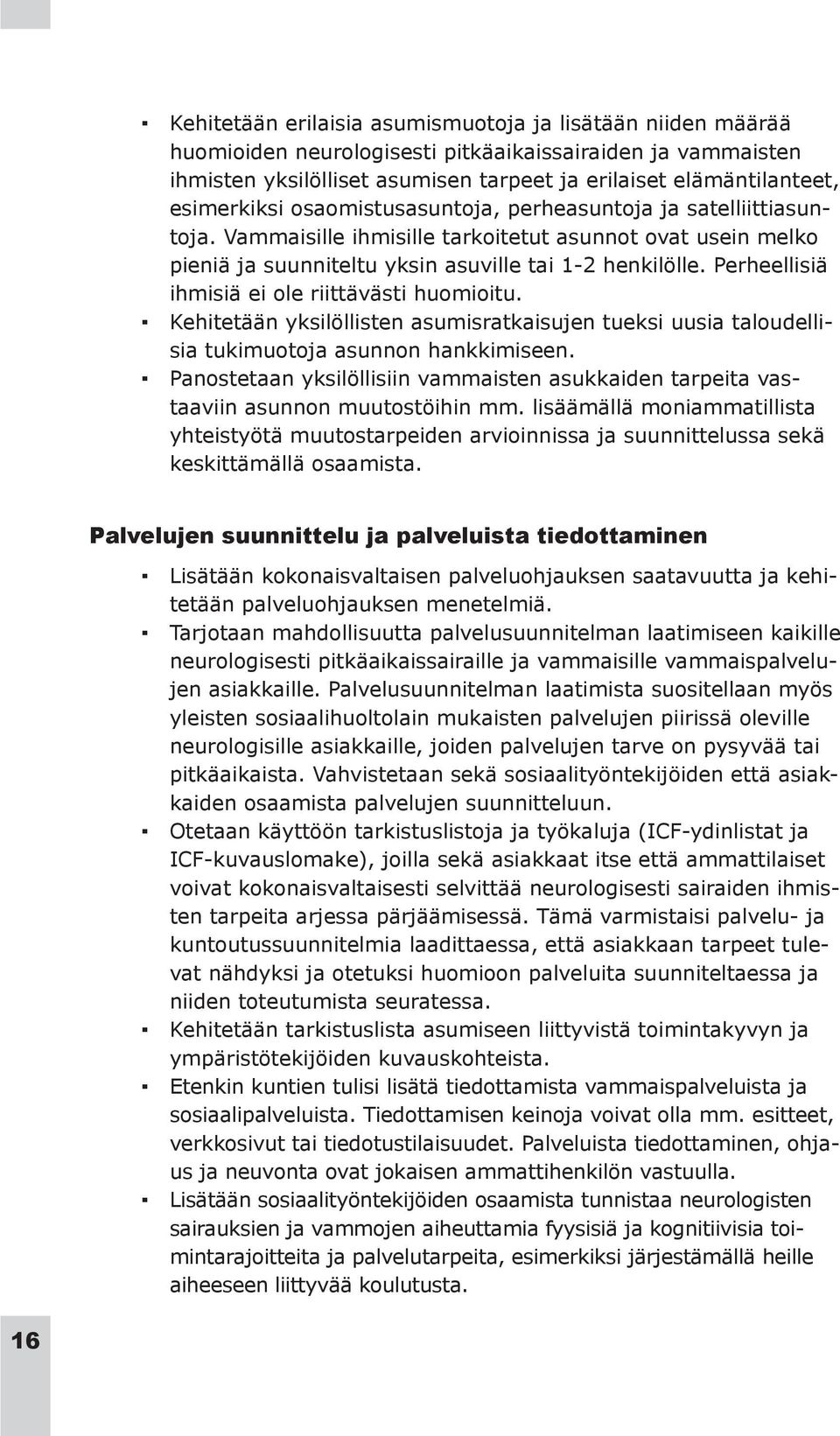 Perheellisiä ihmisiä ei ole riittävästi huomioitu. Kehitetään yksilöllisten asumisratkaisujen tueksi uusia taloudellisia tukimuotoja asunnon hankkimiseen.