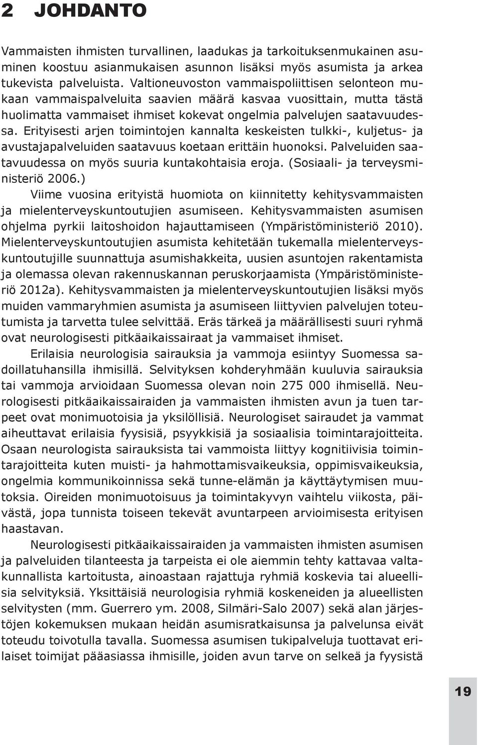 Erityisesti arjen toimintojen kannalta keskeisten tulkki-, kuljetus- ja avustajapalveluiden saatavuus koetaan erittäin huonoksi. Palveluiden saatavuudessa on myös suuria kuntakohtaisia eroja.