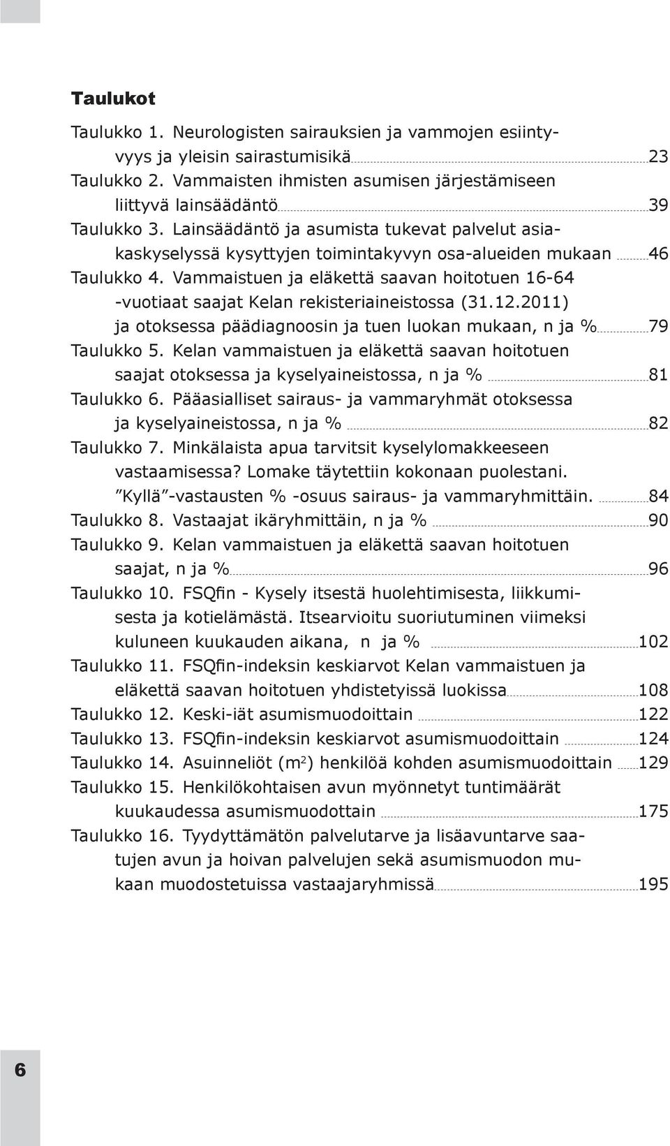 Vammaistuen ja eläkettä saavan hoitotuen 16-64 -vuotiaat saajat Kelan rekisteriaineistossa (31.12.2011) ja otoksessa päädiagnoosin ja tuen luokan mukaan, n ja % 79 Taulukko 5.