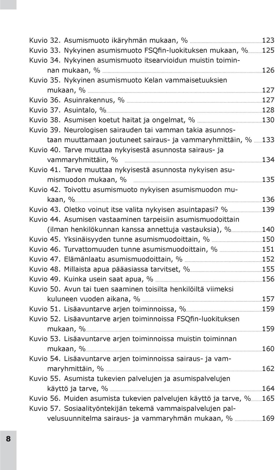 Neurologisen sairauden tai vamman takia asunnostaan muuttamaan joutuneet sairaus- ja vammaryhmittäin, % 133 Kuvio 40. Tarve muuttaa nykyisestä asunnosta sairaus- ja vammaryhmittäin, % 134 Kuvio 41.