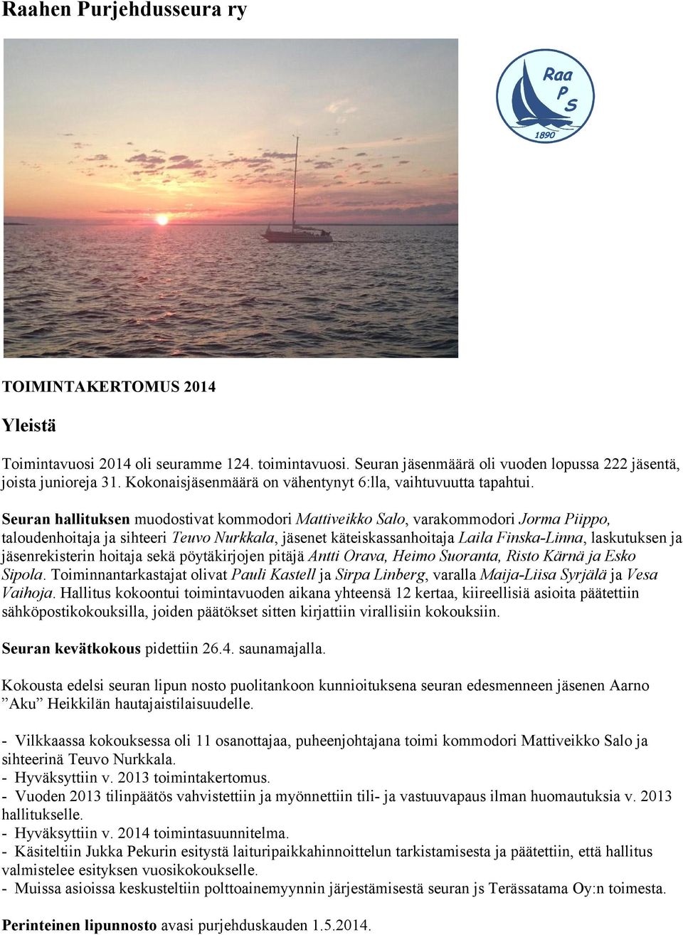 Seuran hallituksen muodostivat kommodori Mattiveikko Salo, varakommodori Jorma Piippo, taloudenhoitaja ja sihteeri Teuvo Nurkkala, jäsenet käteiskassanhoitaja Laila Finska-Linna, laskutuksen ja