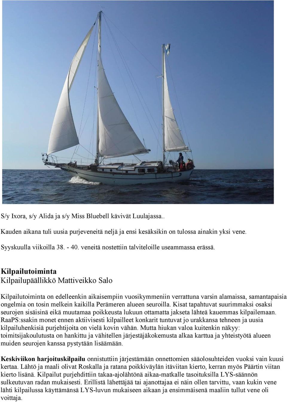 Kilpailutoiminta Kilpailupäällikkö Mattiveikko Salo Kilpailutoiminta on edelleenkin aikaisempiin vuosikymmeniin verrattuna varsin alamaissa, samantapaisia ongelmia on tosin melkein kaikilla Perämeren