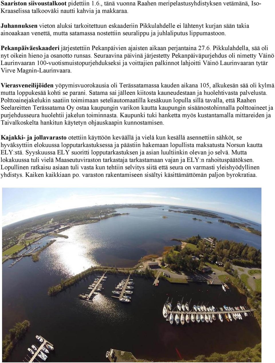 Pekanpäiväeskaaderi järjestettiin Pekanpäivien ajaisten aikaan perjantaina 27.6. Pikkulahdella, sää oli nyt oikein hieno ja osanotto runsas.